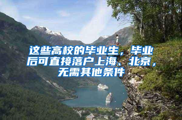 这些高校的毕业生，毕业后可直接落户上海、北京，无需其他条件