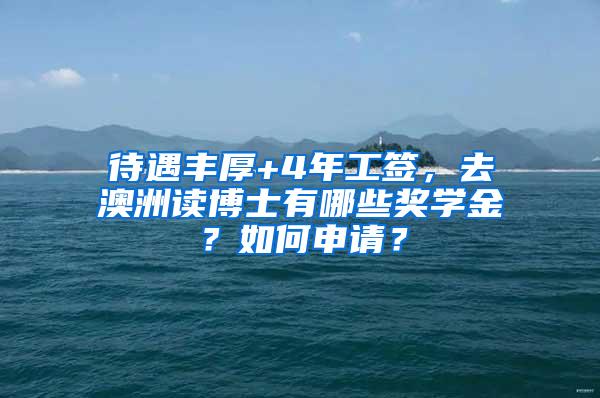 待遇丰厚+4年工签，去澳洲读博士有哪些奖学金？如何申请？