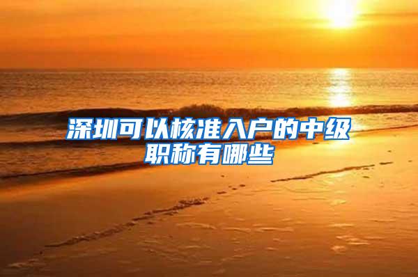 深圳可以核准入户的中级职称有哪些