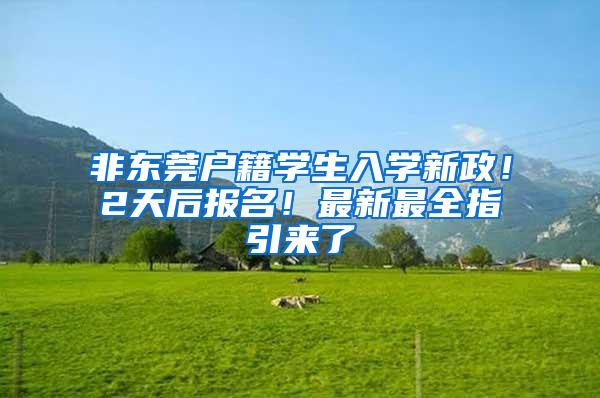 非东莞户籍学生入学新政！2天后报名！最新最全指引来了