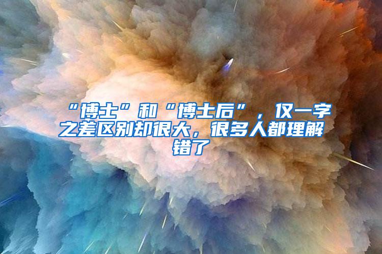 “博士”和“博士后”，仅一字之差区别却很大，很多人都理解错了