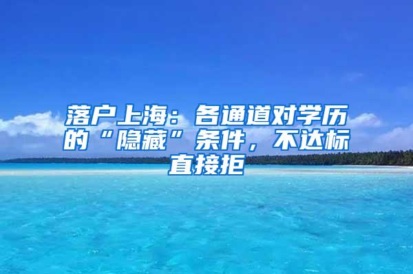 落户上海：各通道对学历的“隐藏”条件，不达标直接拒