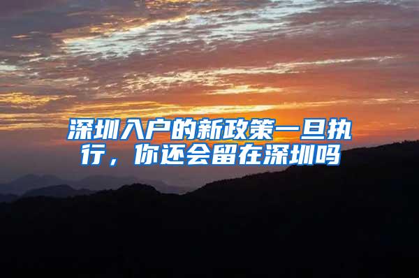 深圳入户的新政策一旦执行，你还会留在深圳吗