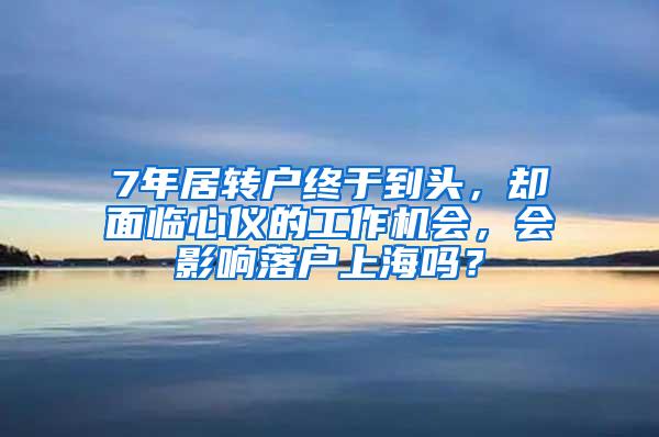 7年居转户终于到头，却面临心仪的工作机会，会影响落户上海吗？