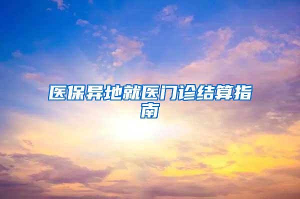 医保异地就医门诊结算指南