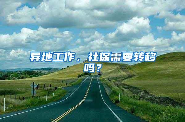 异地工作，社保需要转移吗？
