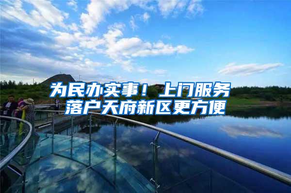 为民办实事！上门服务 落户天府新区更方便