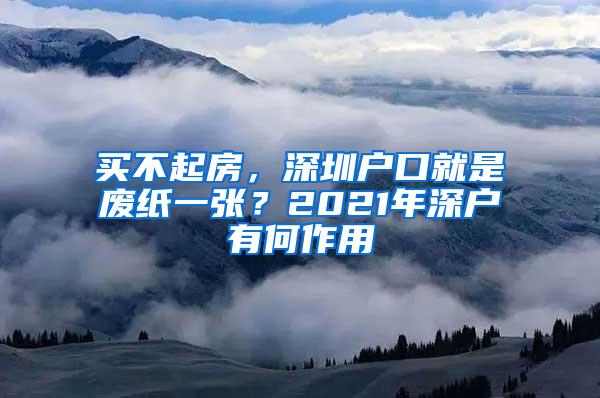 买不起房，深圳户口就是废纸一张？2021年深户有何作用