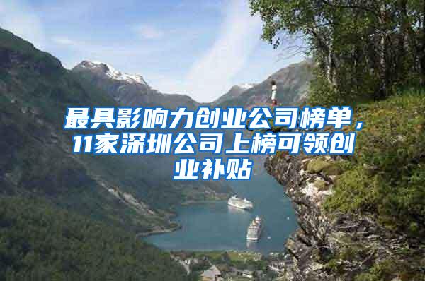 最具影响力创业公司榜单，11家深圳公司上榜可领创业补贴