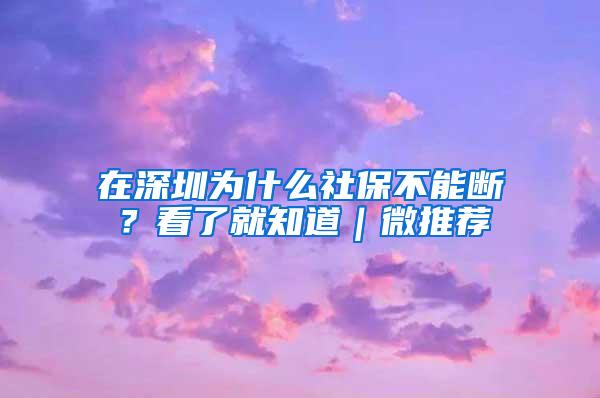 在深圳为什么社保不能断？看了就知道｜微推荐