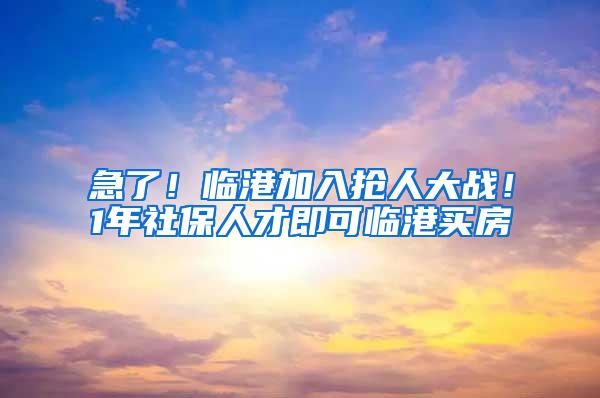 急了！临港加入抢人大战！1年社保人才即可临港买房