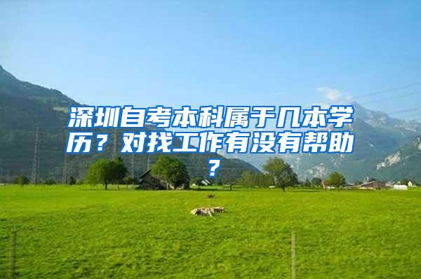深圳自考本科属于几本学历？对找工作有没有帮助？