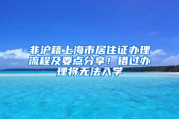 非沪籍上海市居住证办理流程及要点分享！错过办理将无法入学