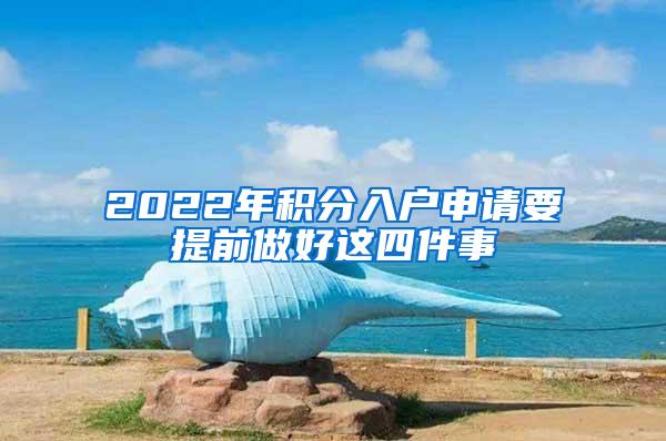 2022年积分入户申请要提前做好这四件事