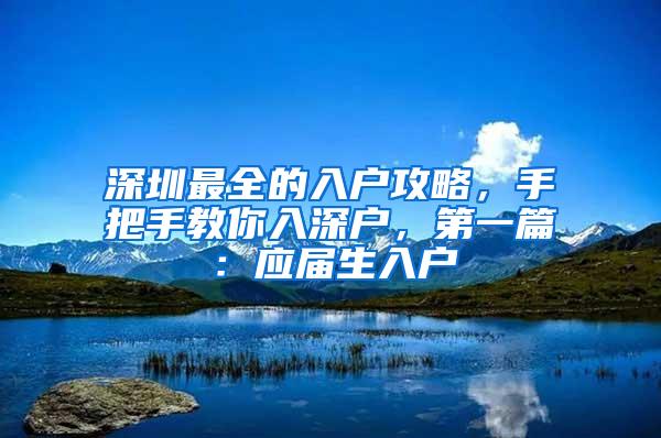 深圳最全的入户攻略，手把手教你入深户，第一篇：应届生入户