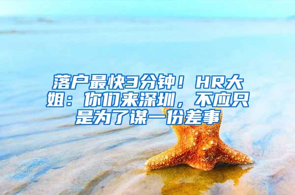 落户最快3分钟！HR大姐：你们来深圳，不应只是为了谋一份差事