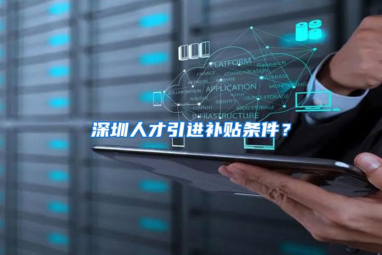 深圳人才引进补贴条件？