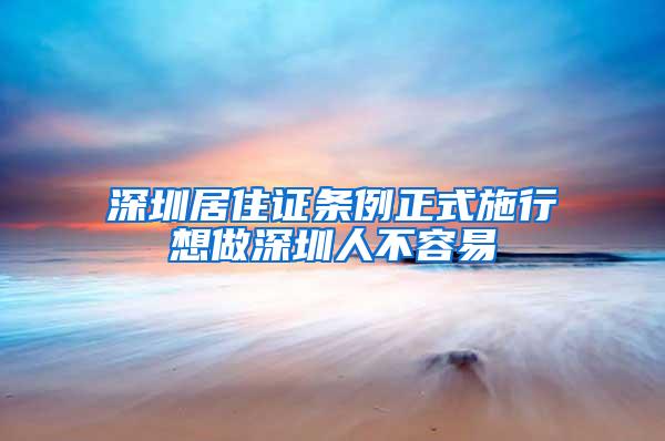 深圳居住证条例正式施行想做深圳人不容易