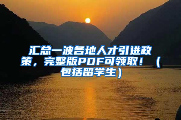 汇总一波各地人才引进政策，完整版PDF可领取！（包括留学生）