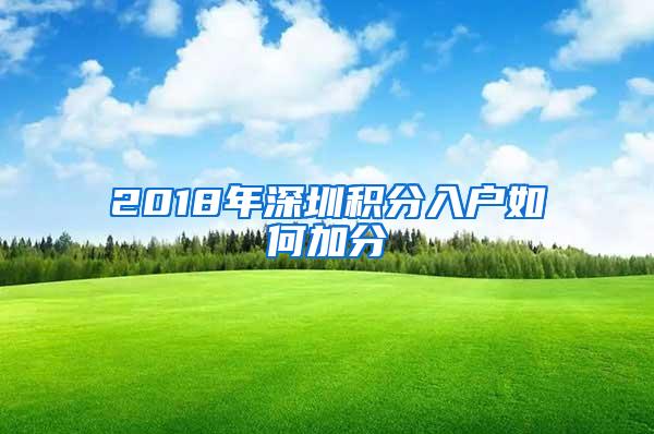 2018年深圳积分入户如何加分