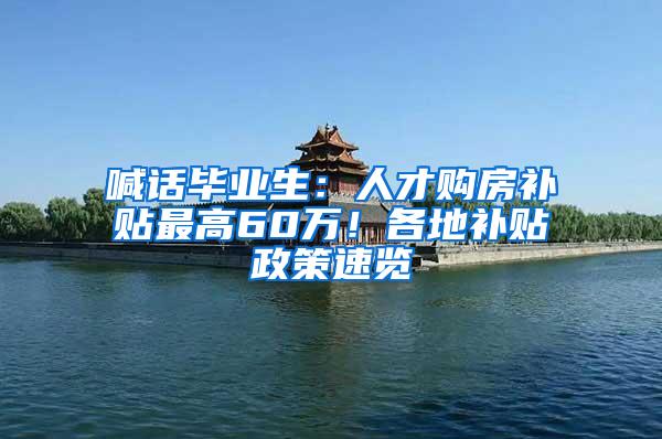 喊话毕业生：人才购房补贴最高60万！各地补贴政策速览