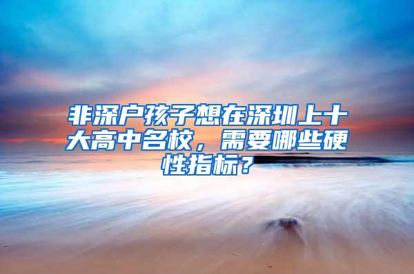 非深户孩子想在深圳上十大高中名校，需要哪些硬性指标？