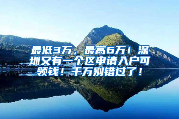 最低3万，最高6万！深圳又有一个区申请入户可领钱！千万别错过了！