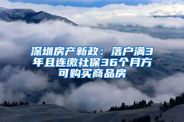 深圳房产新政：落户满3年且连缴社保36个月方可购买商品房