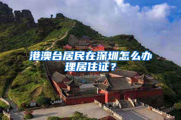 港澳台居民在深圳怎么办理居住证？