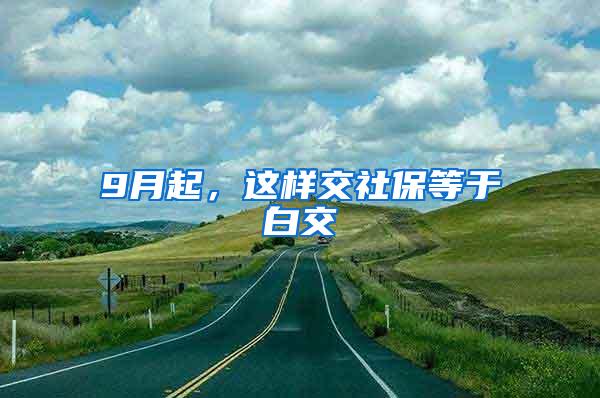 9月起，这样交社保等于白交
