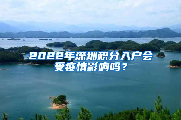 2022年深圳积分入户会受疫情影响吗？