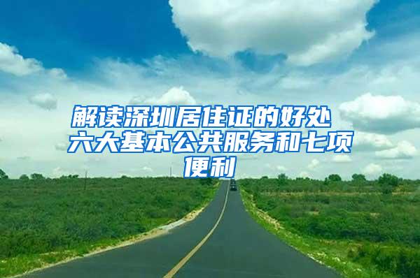 解读深圳居住证的好处 六大基本公共服务和七项便利