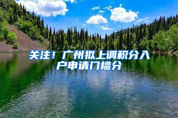 关注！广州拟上调积分入户申请门槛分
