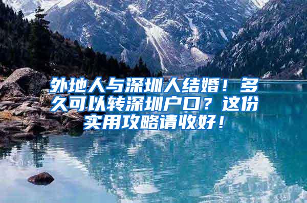 外地人与深圳人结婚！多久可以转深圳户口？这份实用攻略请收好！