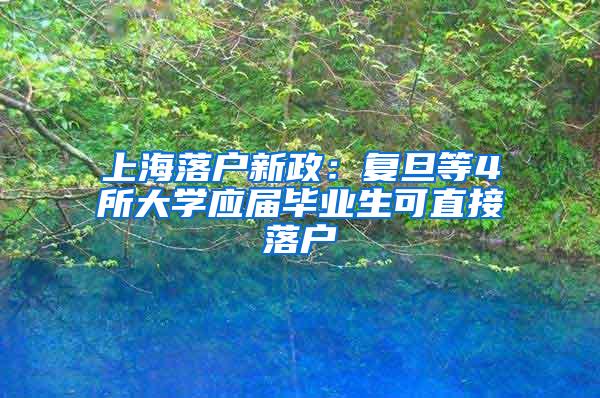 上海落户新政：复旦等4所大学应届毕业生可直接落户
