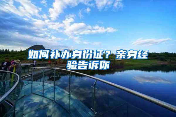 如何补办身份证？亲身经验告诉你