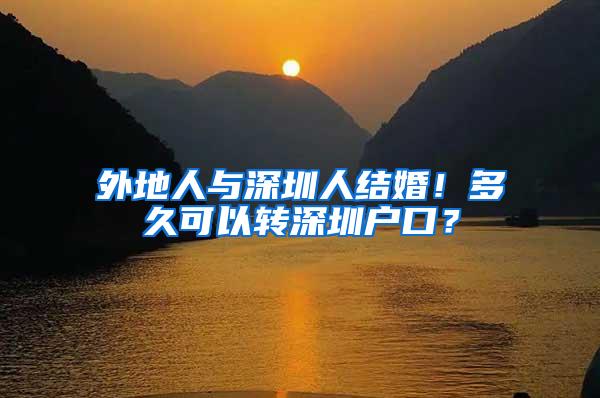 外地人与深圳人结婚！多久可以转深圳户口？