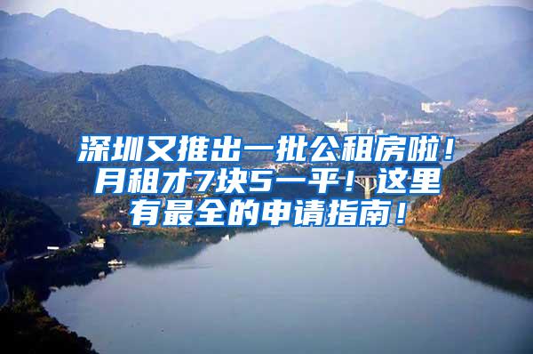 深圳又推出一批公租房啦！月租才7块5一平！这里有最全的申请指南！