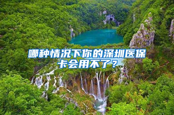 哪种情况下你的深圳医保卡会用不了？