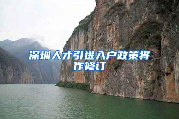 深圳人才引进入户政策将作修订