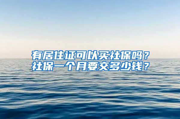 有居住证可以买社保吗？社保一个月要交多少钱？