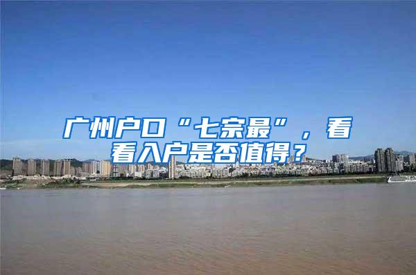 广州户口“七宗最”，看看入户是否值得？