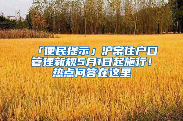「便民提示」沪常住户口管理新规5月1日起施行！热点问答在这里