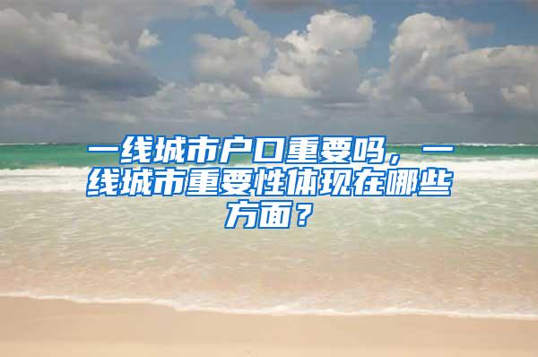 一线城市户口重要吗，一线城市重要性体现在哪些方面？