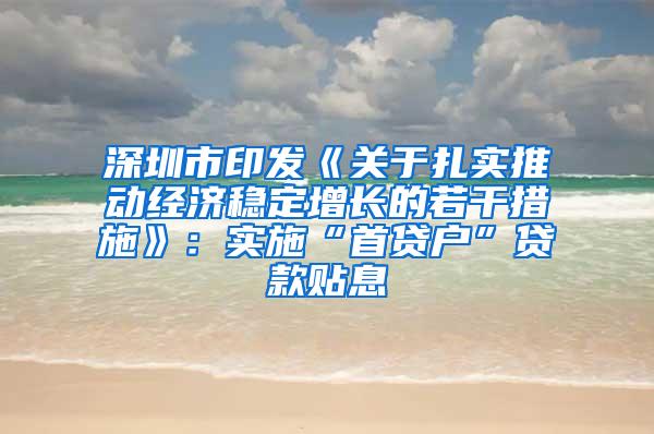 深圳市印发《关于扎实推动经济稳定增长的若干措施》：实施“首贷户”贷款贴息