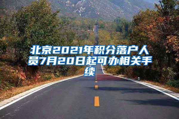 北京2021年积分落户人员7月20日起可办相关手续
