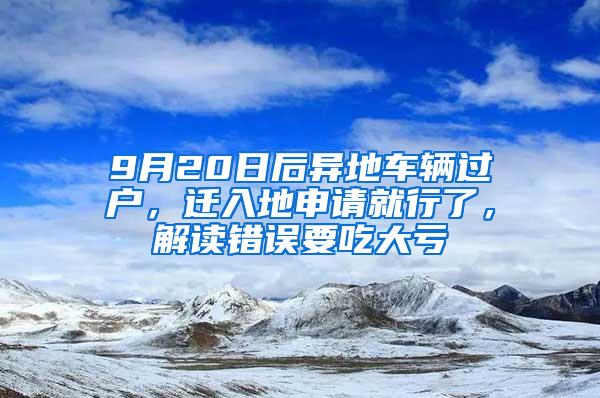 9月20日后异地车辆过户，迁入地申请就行了，解读错误要吃大亏