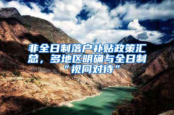 非全日制落户补贴政策汇总，多地区明确与全日制“视同对待”