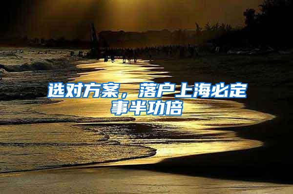 选对方案，落户上海必定事半功倍