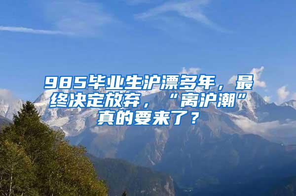 985毕业生沪漂多年，最终决定放弃，“离沪潮”真的要来了？